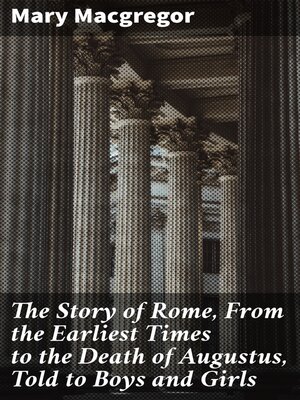 cover image of The Story of Rome, From the Earliest Times to the Death of Augustus, Told to Boys and Girls